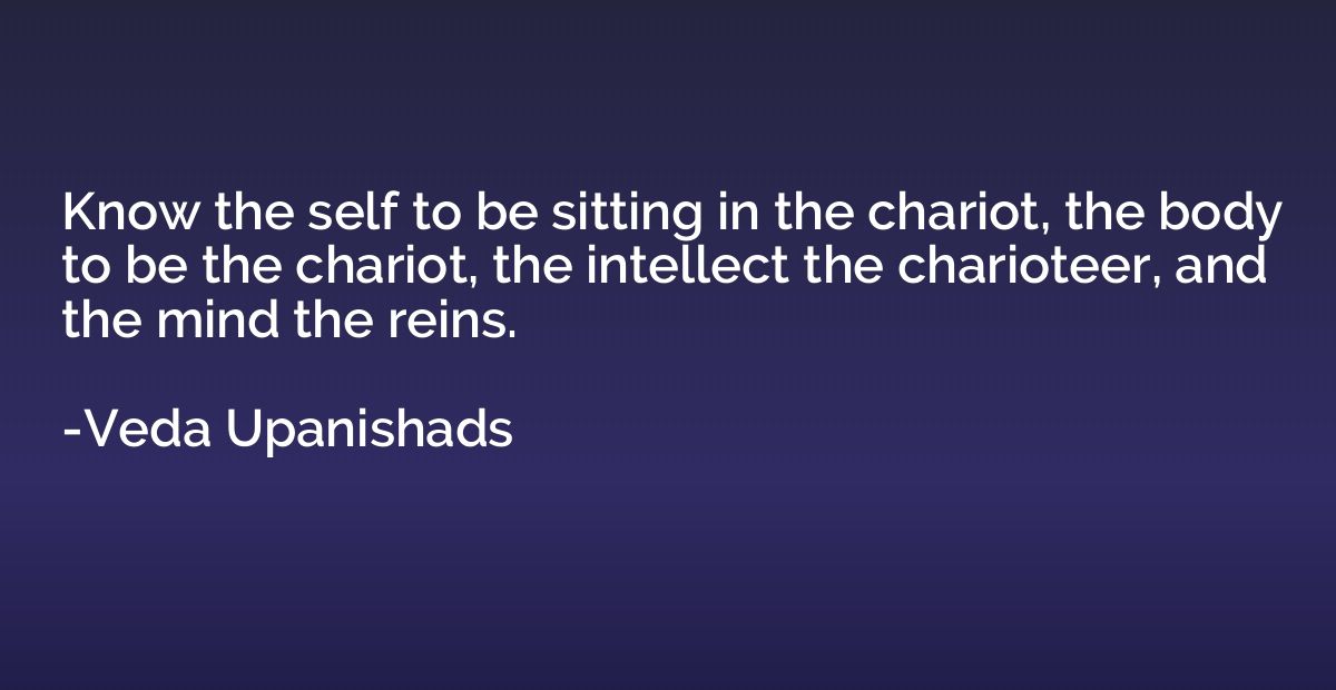 Know the self to be sitting in the chariot, the body to be t