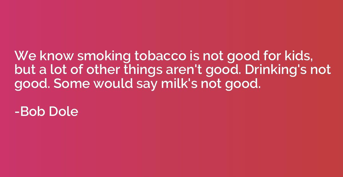 We know smoking tobacco is not good for kids, but a lot of o