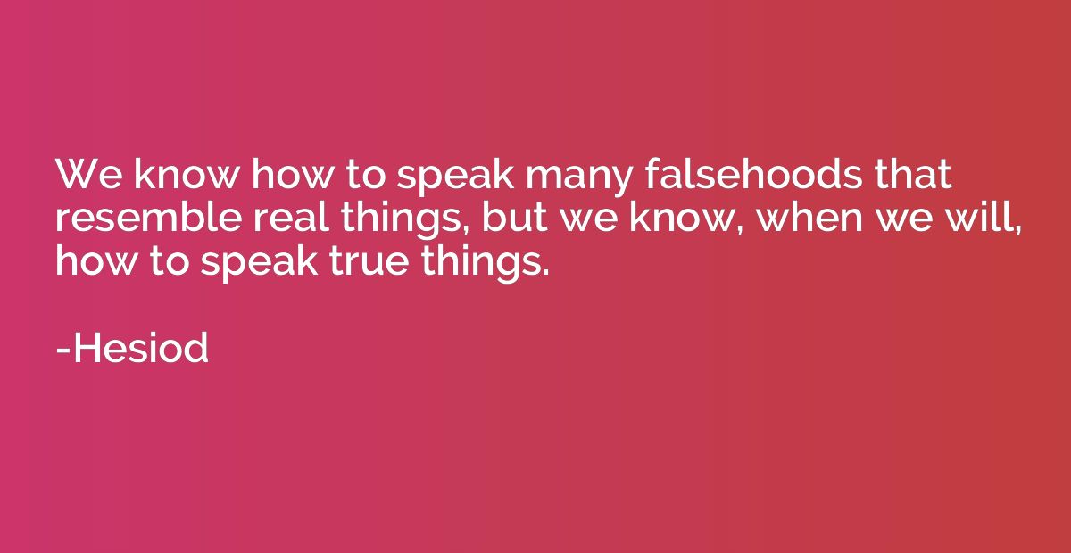 We know how to speak many falsehoods that resemble real thin