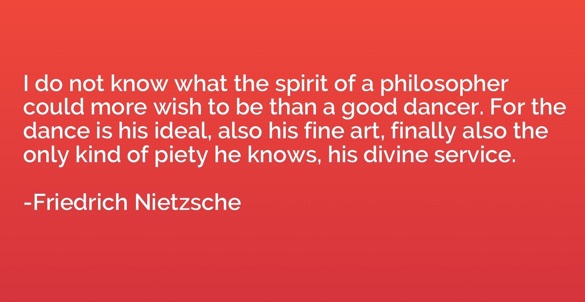 I do not know what the spirit of a philosopher could more wi