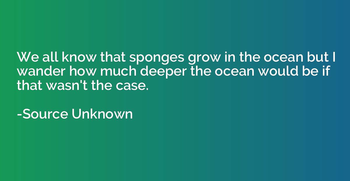 We all know that sponges grow in the ocean but I wander how 