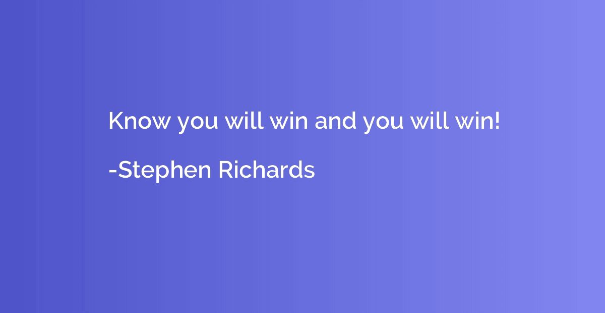 Know you will win and you will win!