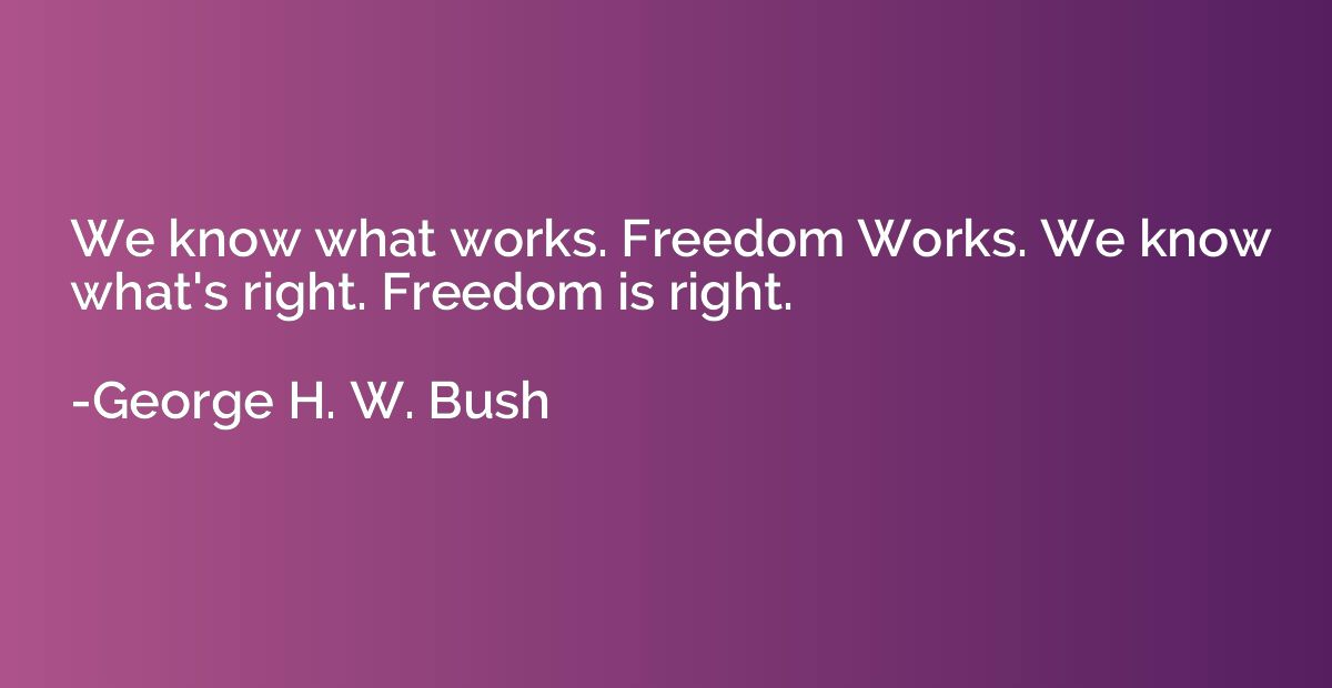 We know what works. Freedom Works. We know what's right. Fre