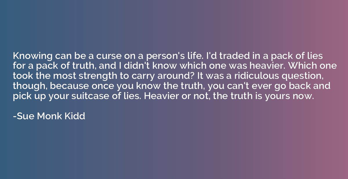 Knowing can be a curse on a person's life. I'd traded in a p