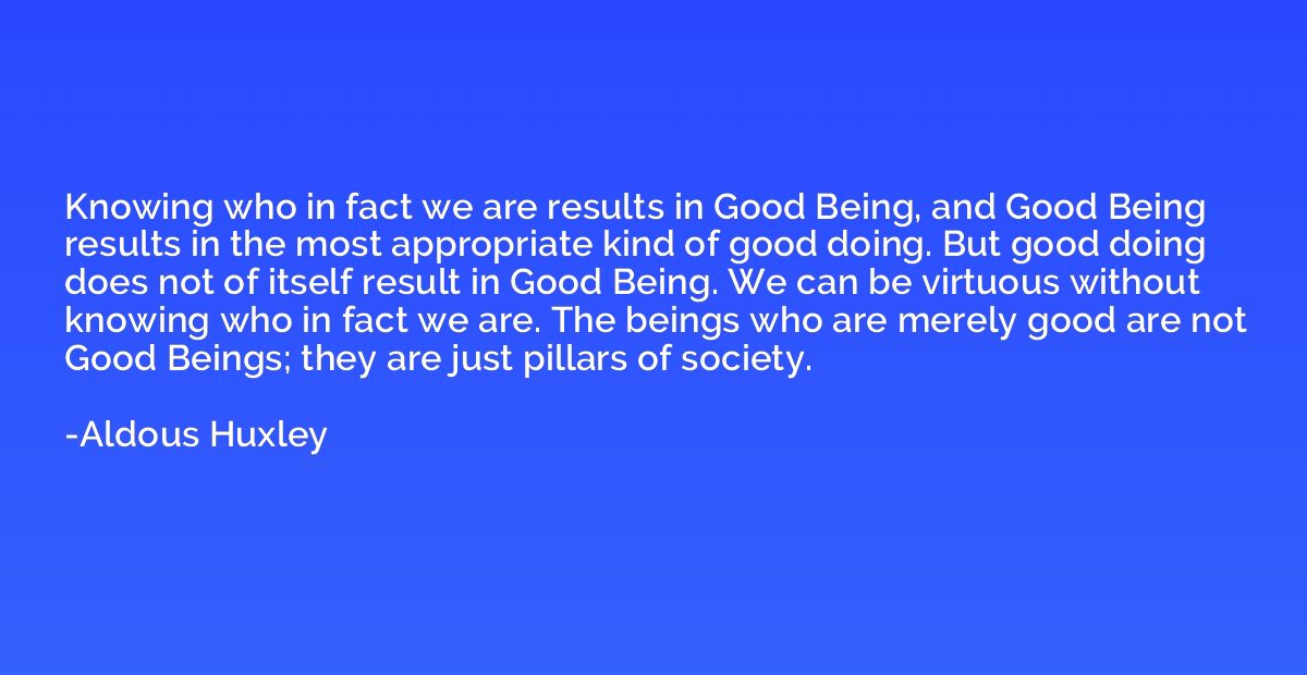 Knowing who in fact we are results in Good Being, and Good B