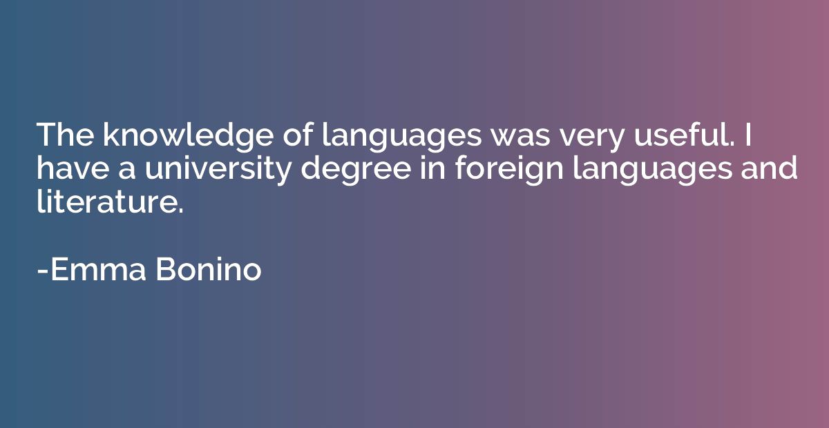 The knowledge of languages was very useful. I have a univers