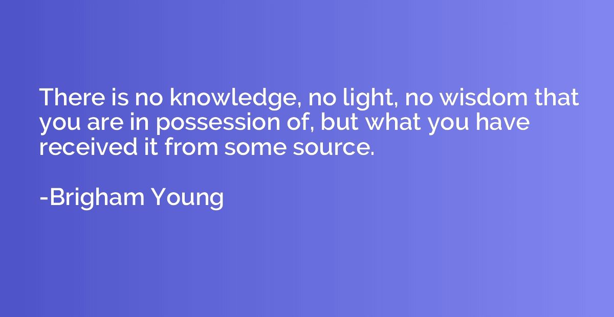 There is no knowledge, no light, no wisdom that you are in p