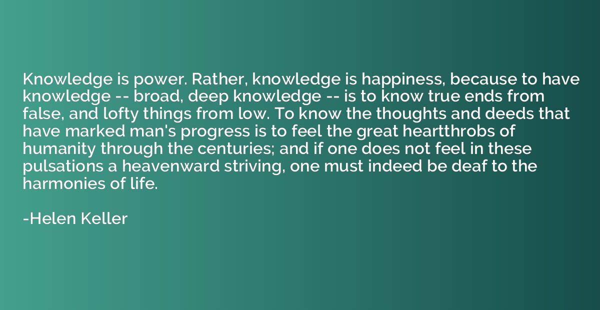 Knowledge is power. Rather, knowledge is happiness, because 