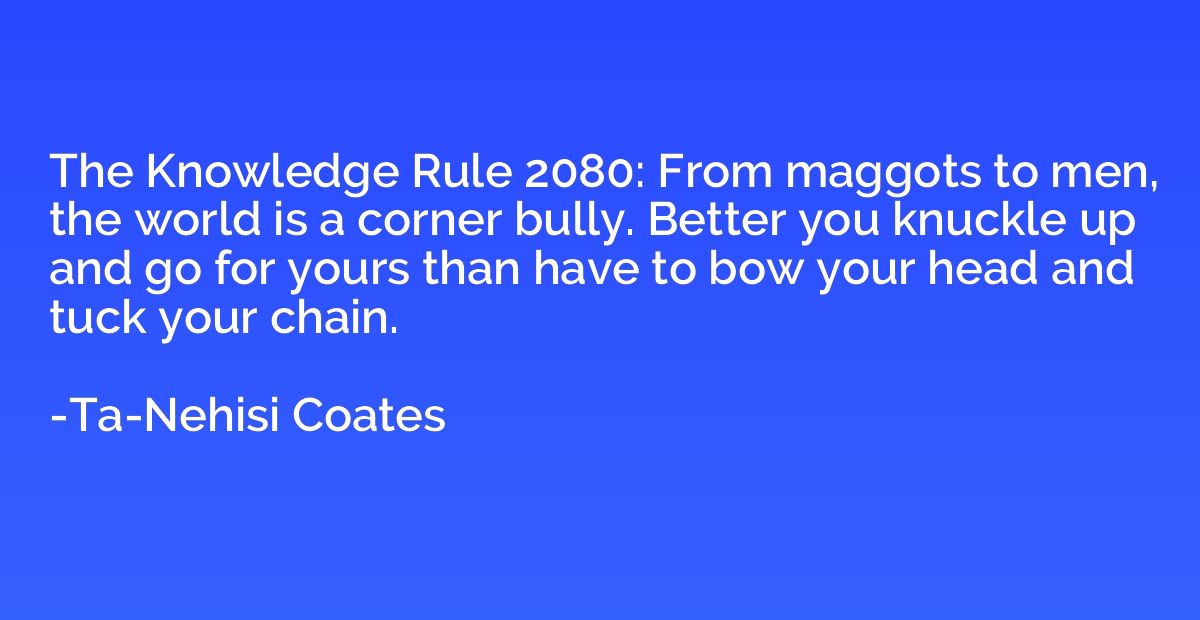 The Knowledge Rule 2080: From maggots to men, the world is a