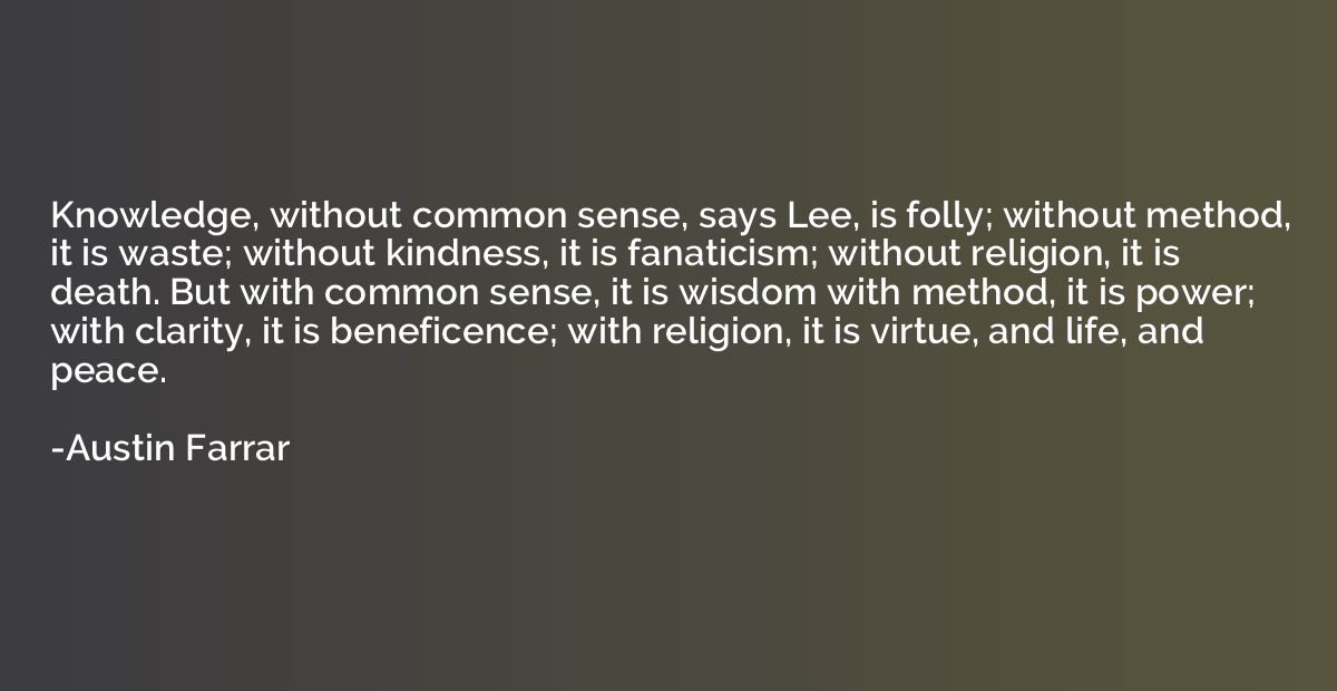 Knowledge, without common sense, says Lee, is folly; without