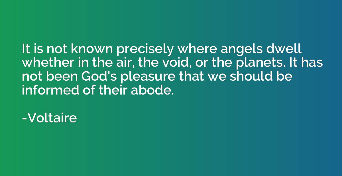 It is not known precisely where angels dwell whether in the 