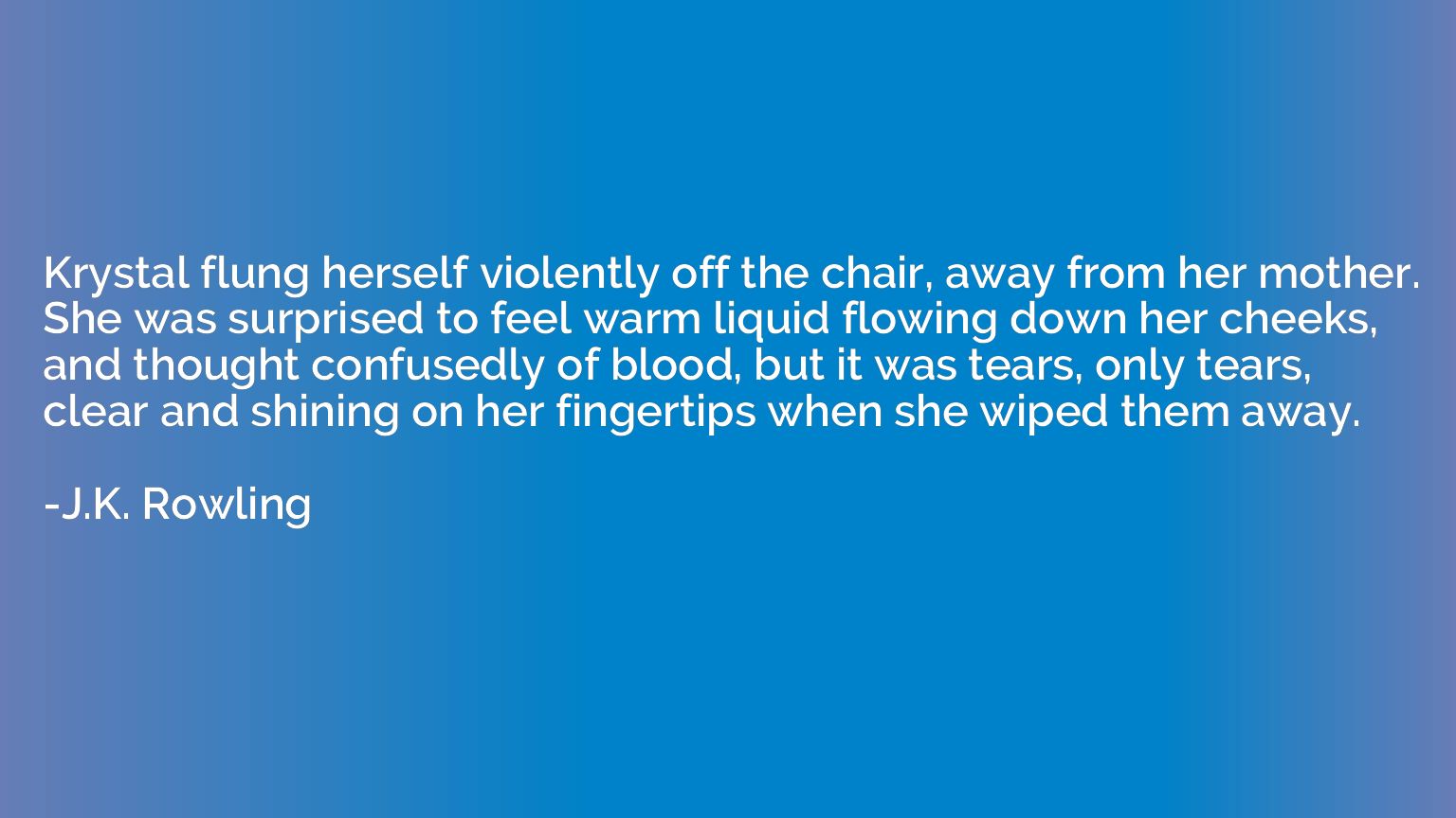 Krystal flung herself violently off the chair, away from her
