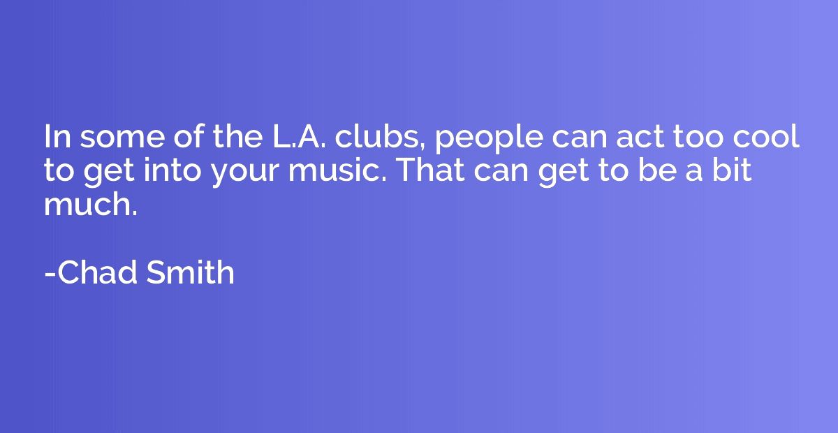 In some of the L.A. clubs, people can act too cool to get in