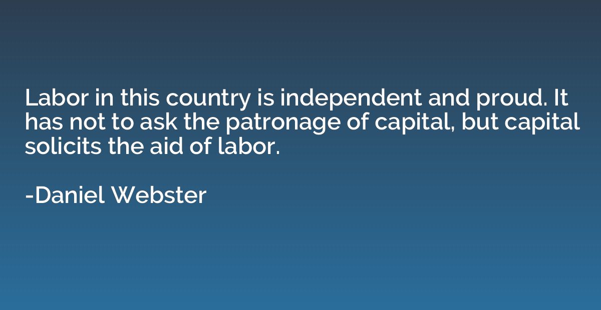 Labor in this country is independent and proud. It has not t
