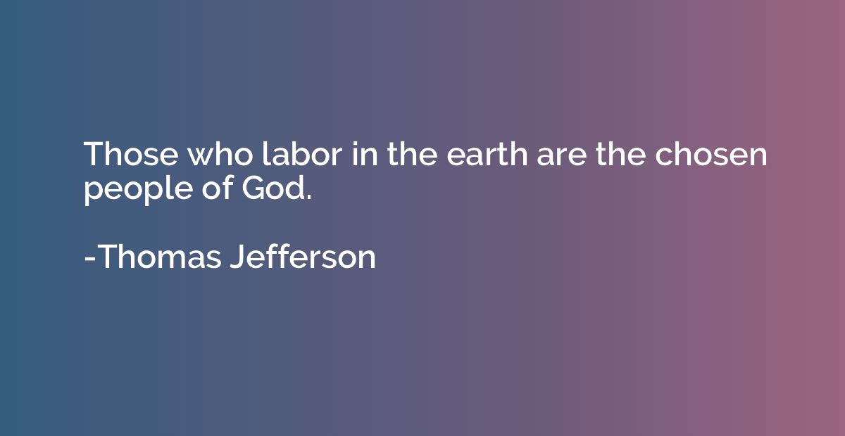 Those who labor in the earth are the chosen people of God.