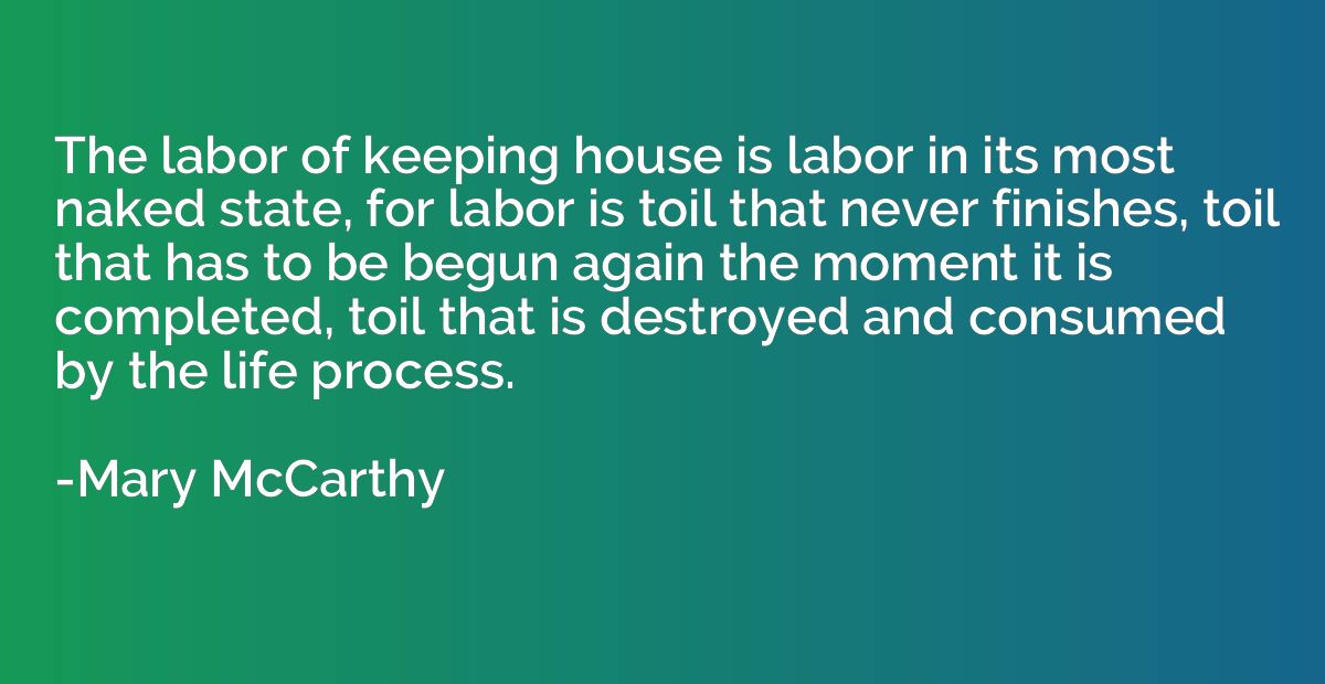 The labor of keeping house is labor in its most naked state,