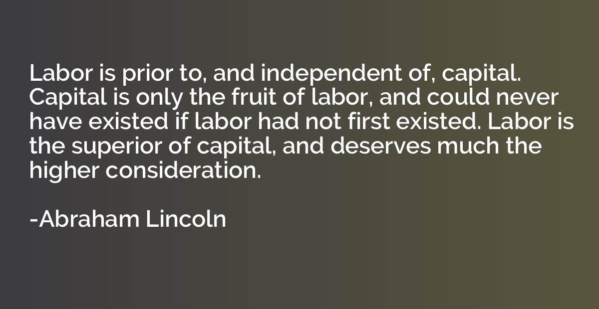 Labor is prior to, and independent of, capital. Capital is o