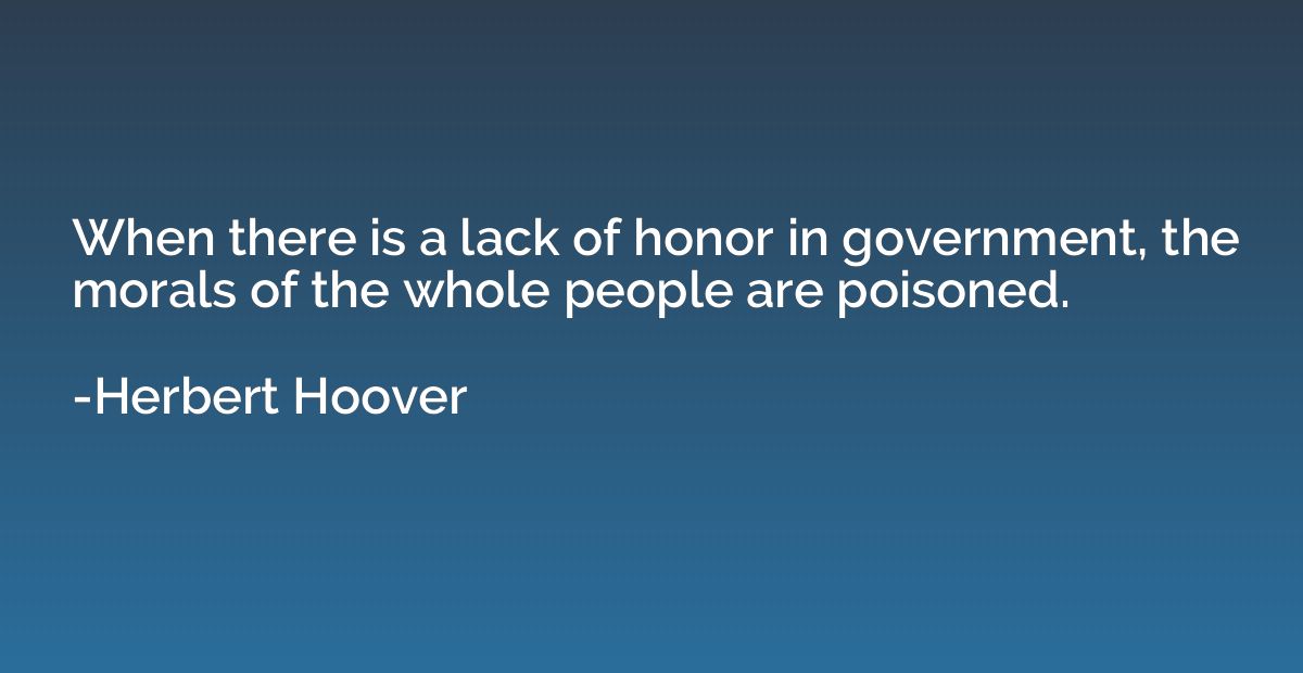 When there is a lack of honor in government, the morals of t