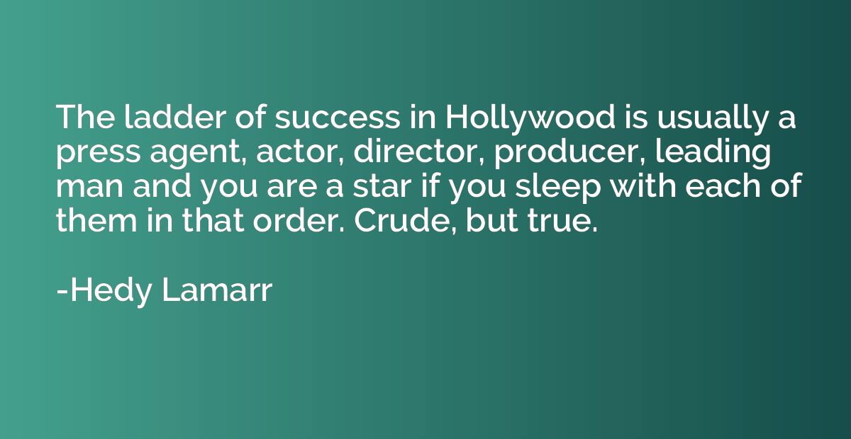 The ladder of success in Hollywood is usually a press agent,