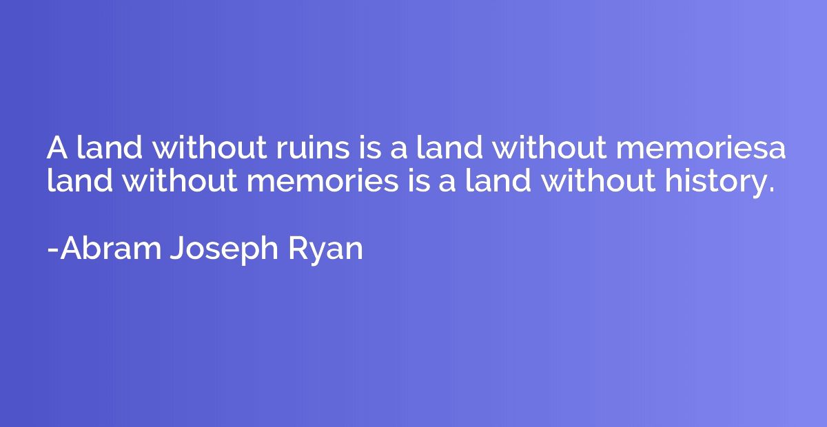 A land without ruins is a land without memoriesa land withou