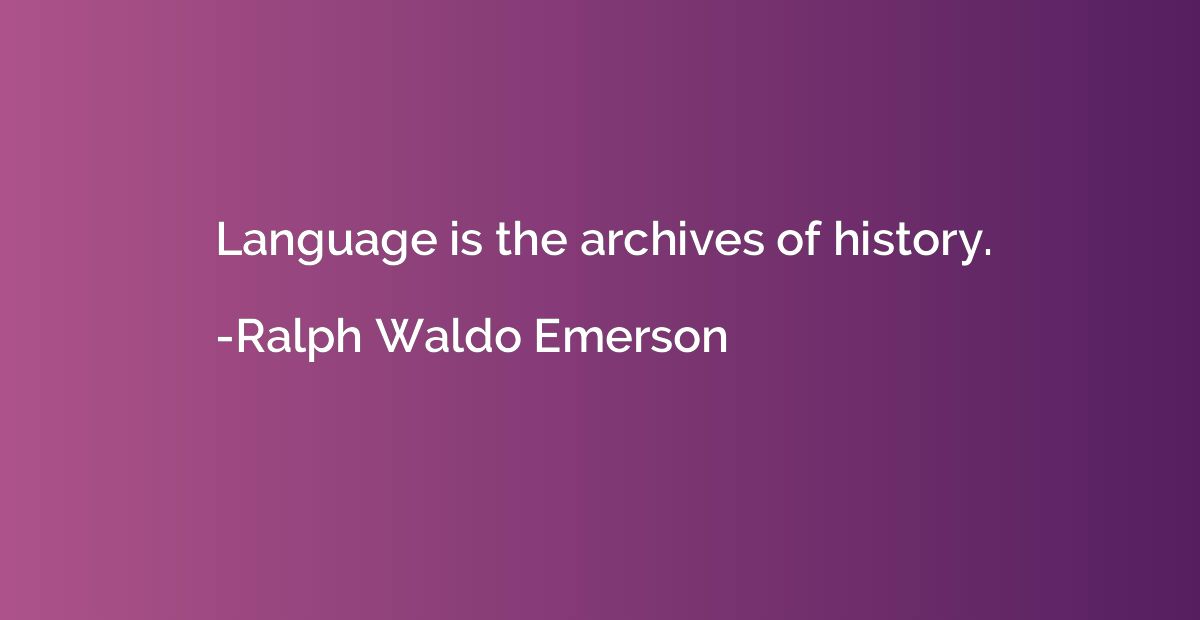 Language is the archives of history.