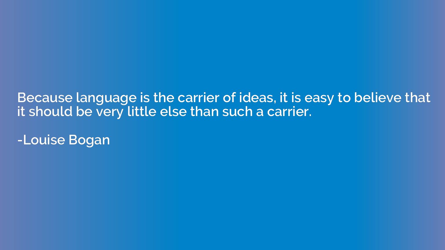 Because language is the carrier of ideas, it is easy to beli