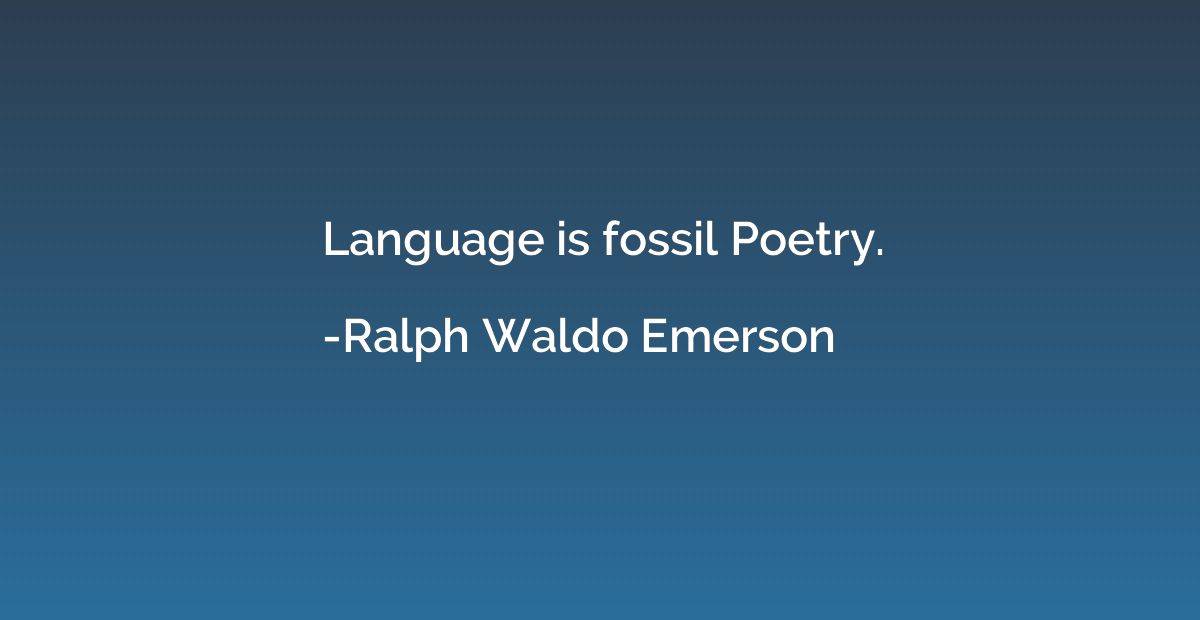 Language is fossil Poetry.