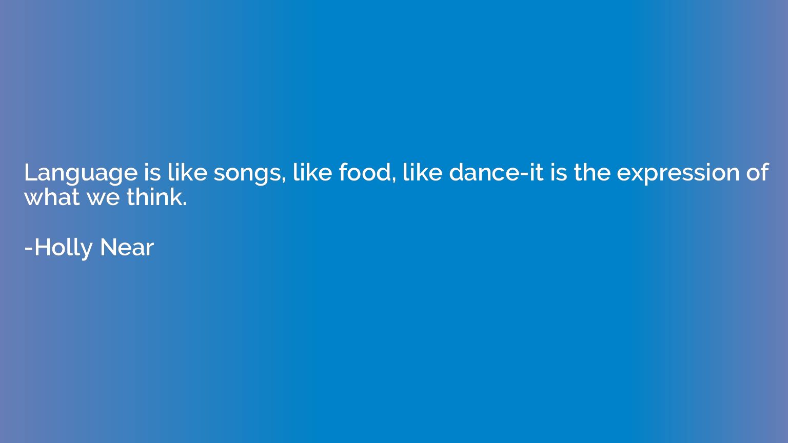 Language is like songs, like food, like dance-it is the expr