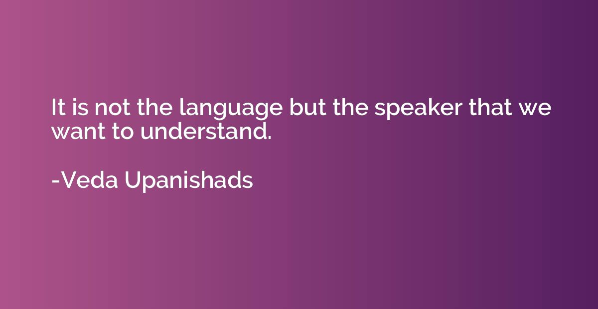 It is not the language but the speaker that we want to under