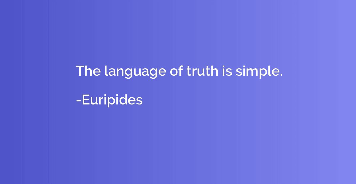 The language of truth is simple.