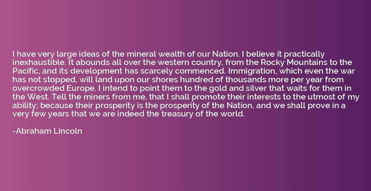 I have very large ideas of the mineral wealth of our Nation.