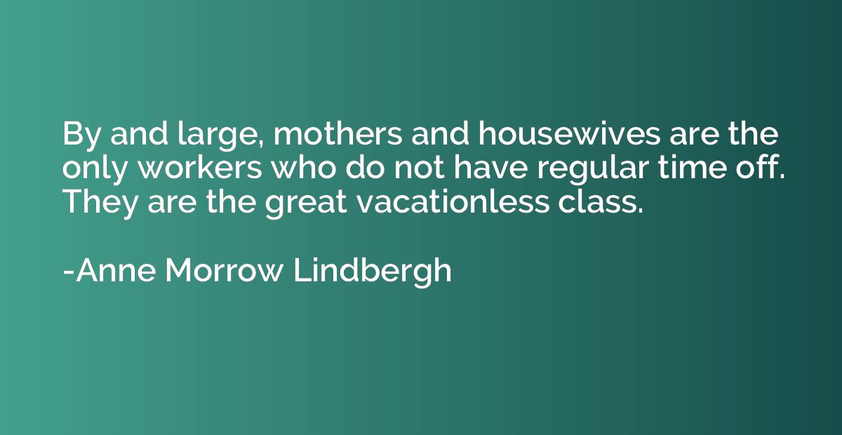 By and large, mothers and housewives are the only workers wh