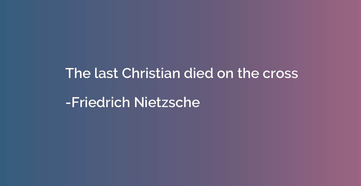 The last Christian died on the cross