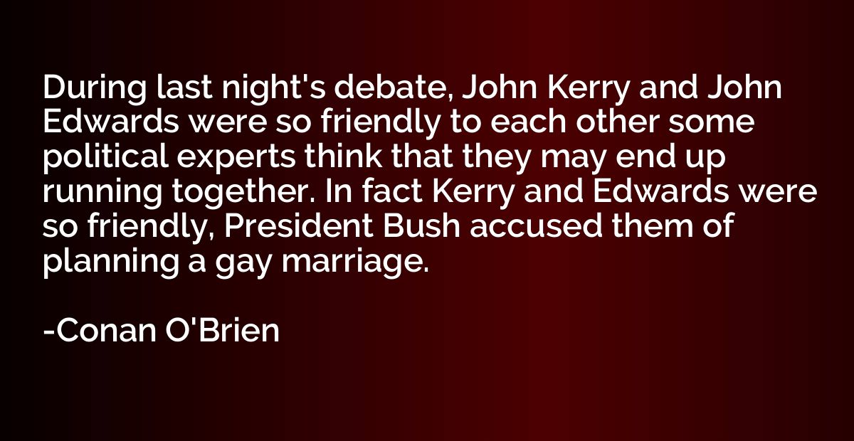 During last night's debate, John Kerry and John Edwards were