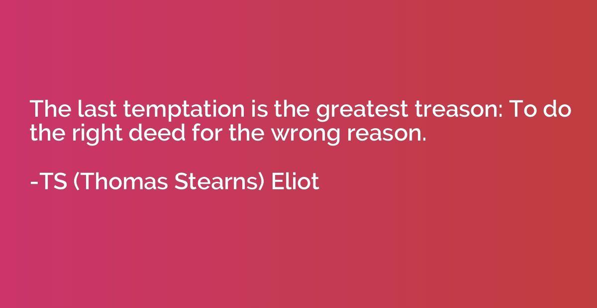 The last temptation is the greatest treason: To do the right