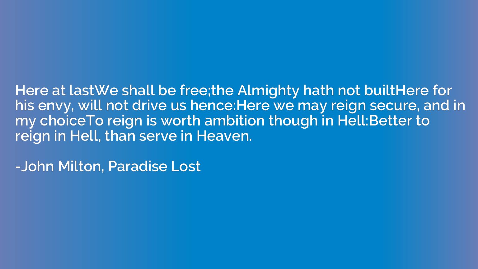 Here at lastWe shall be free;the Almighty hath not builtHere
