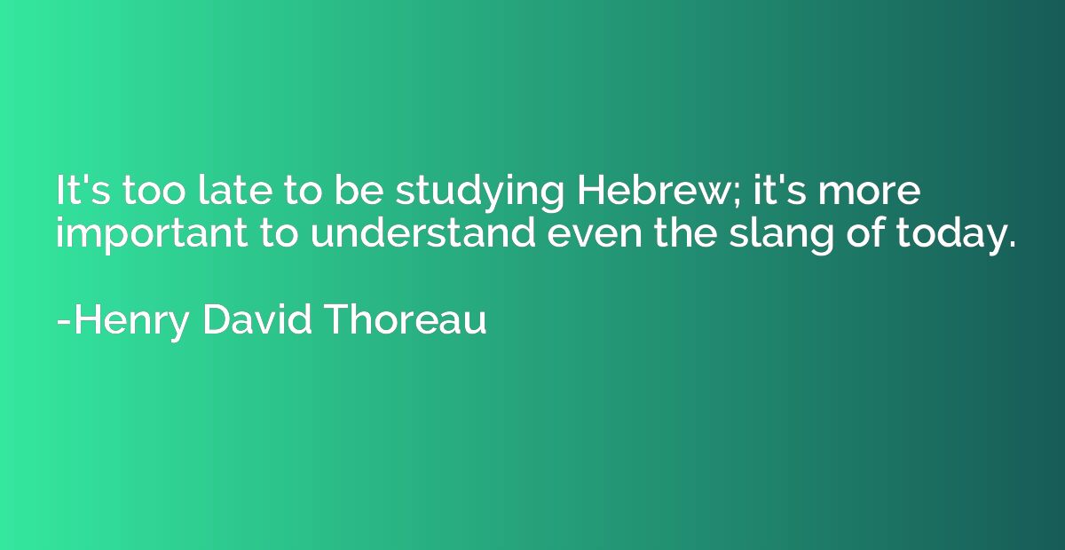 It's too late to be studying Hebrew; it's more important to 