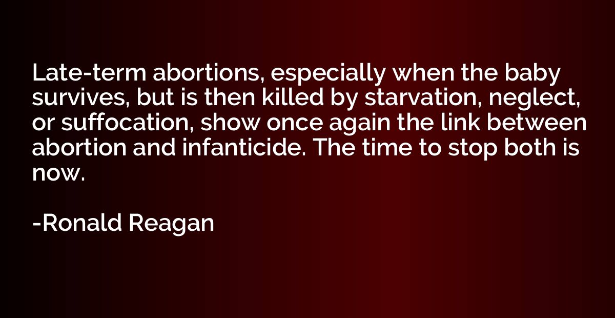 Late-term abortions, especially when the baby survives, but 