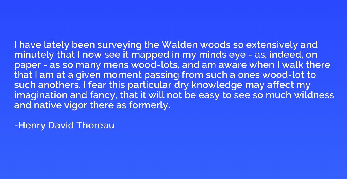 I have lately been surveying the Walden woods so extensively