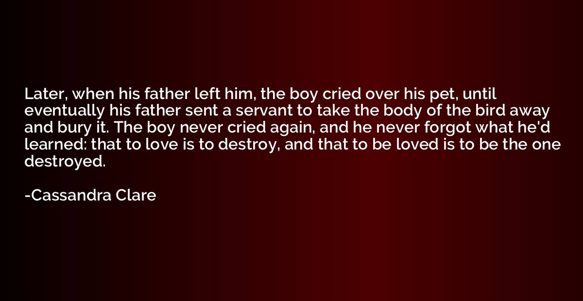 Later, when his father left him, the boy cried over his pet,
