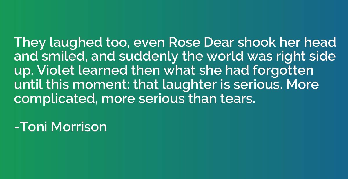 They laughed too, even Rose Dear shook her head and smiled, 