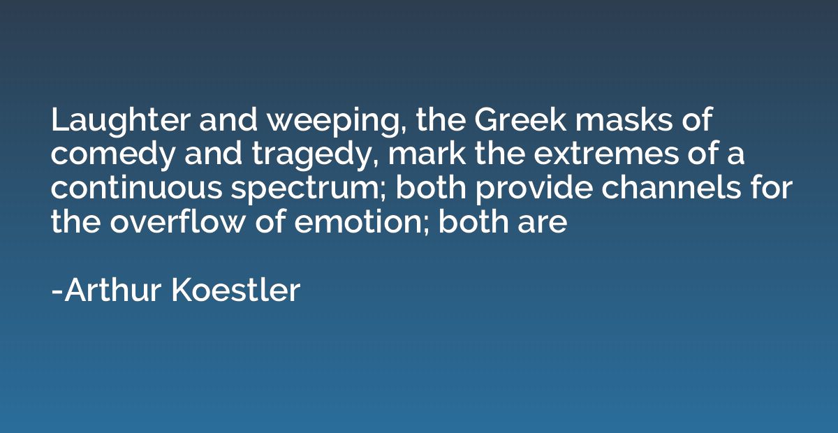 Laughter and weeping, the Greek masks of comedy and tragedy,