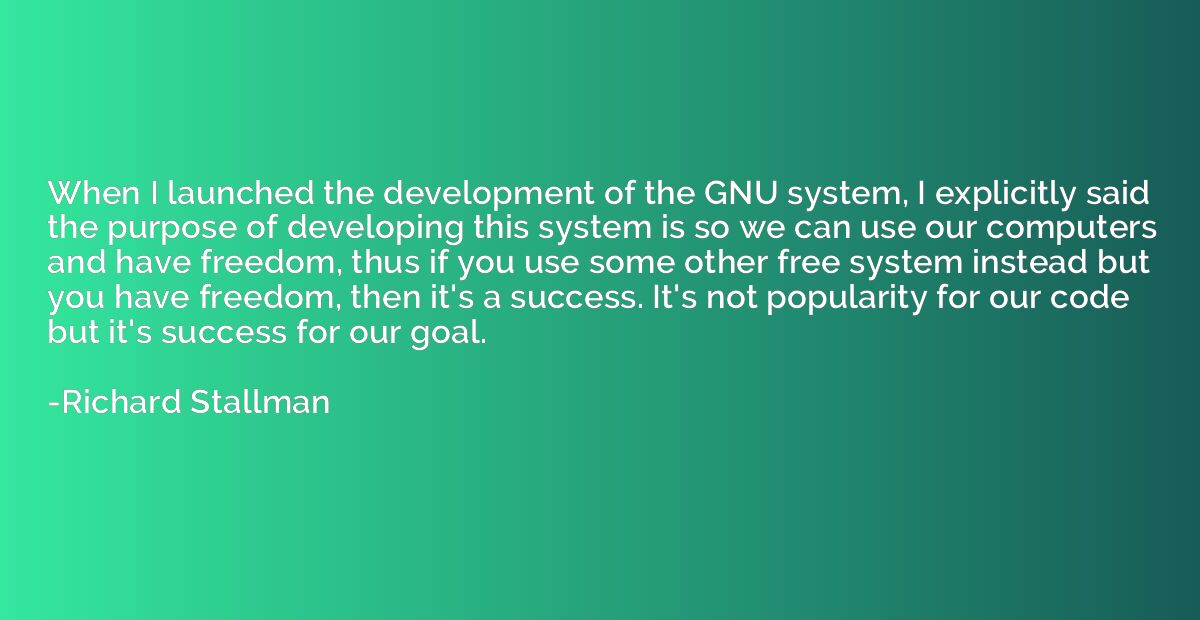 When I launched the development of the GNU system, I explici