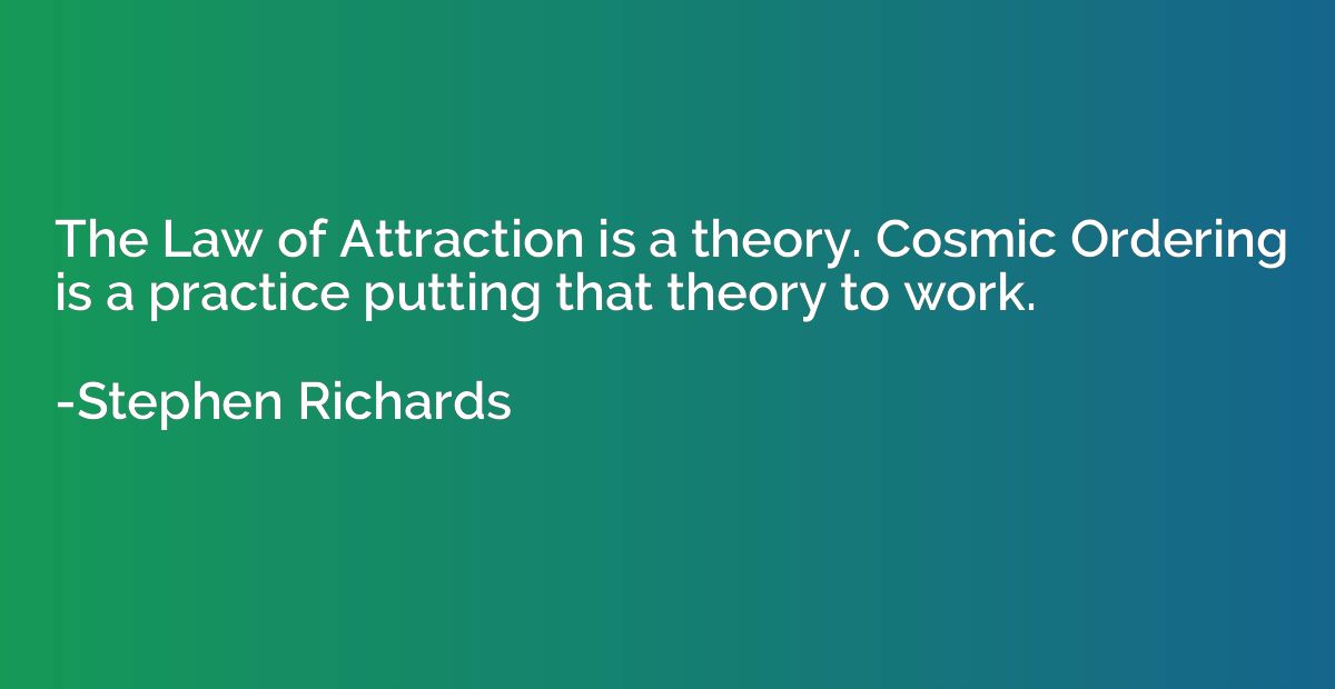 The Law of Attraction is a theory. Cosmic Ordering is a prac