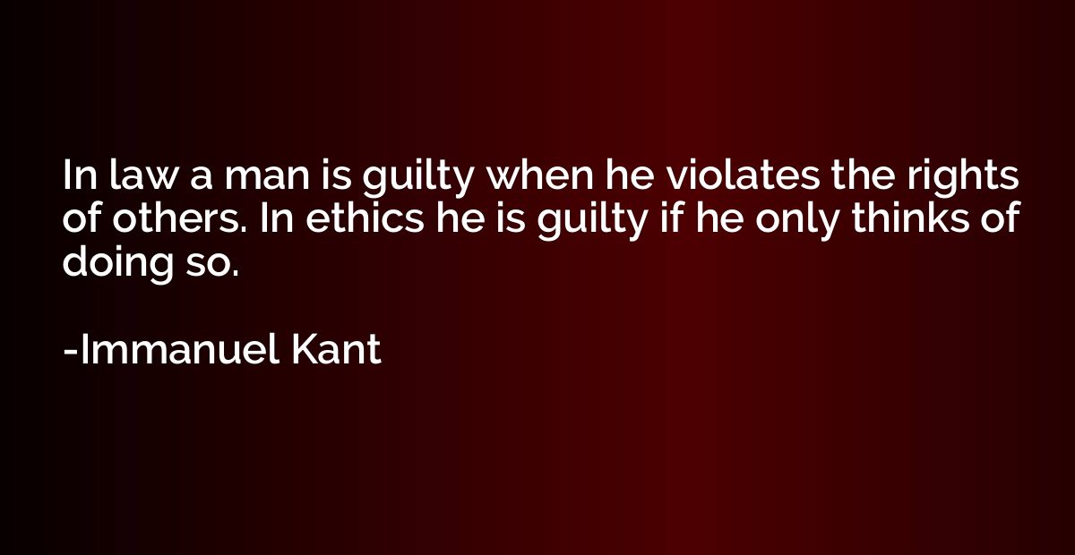 In law a man is guilty when he violates the rights of others