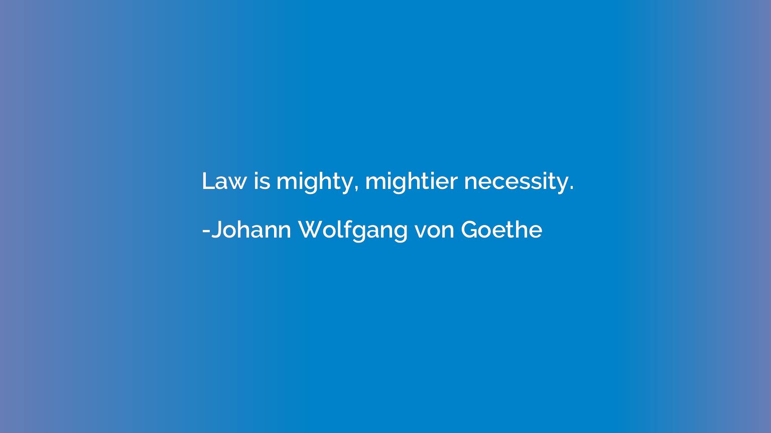 Law is mighty, mightier necessity.