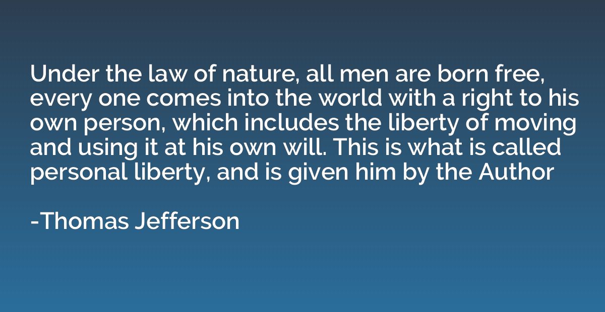 Under the law of nature, all men are born free, every one co