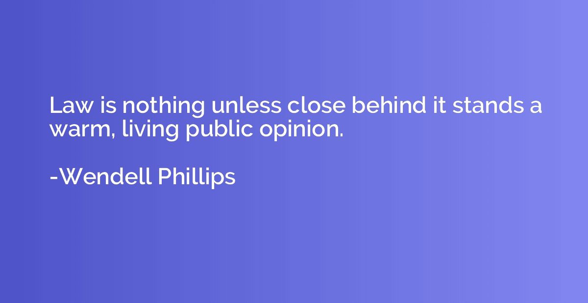 Law is nothing unless close behind it stands a warm, living 