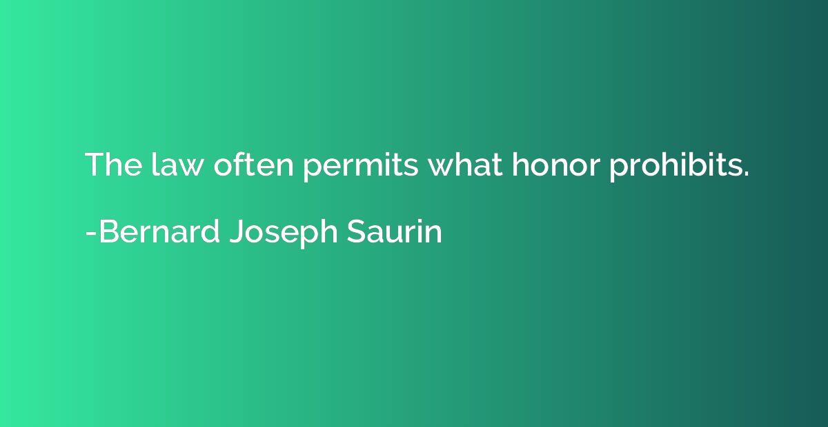 The law often permits what honor prohibits.