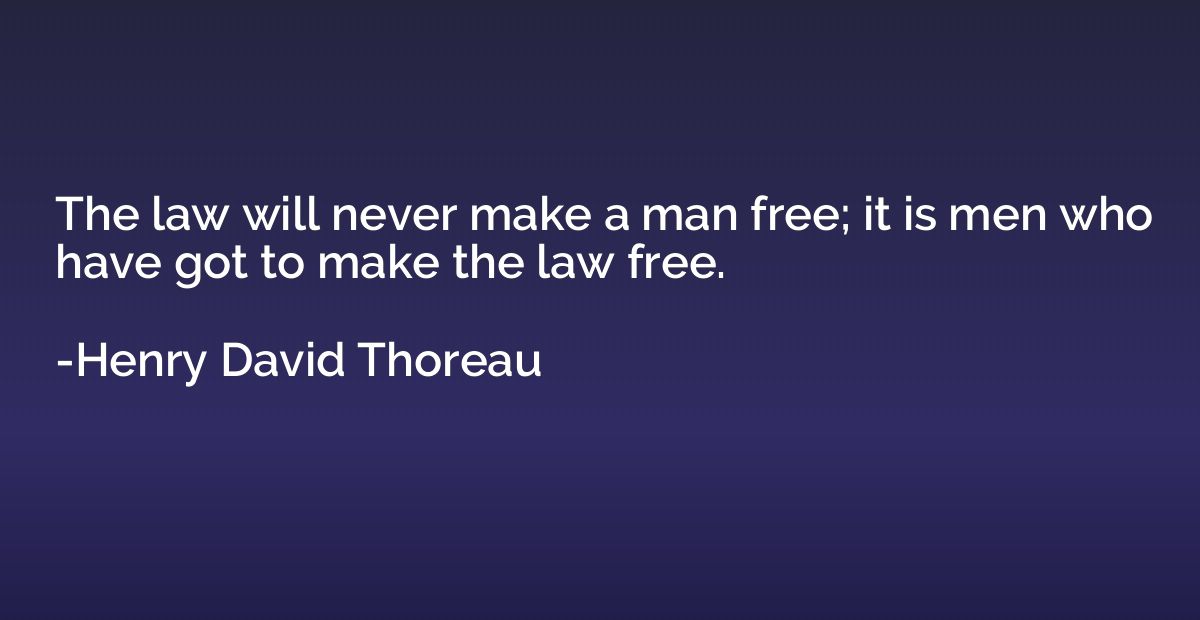 The law will never make a man free; it is men who have got t